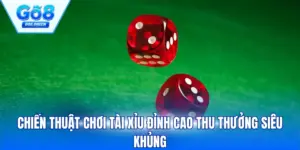 Chiến Thuật Chơi Tài Xỉu Đỉnh Cao Thu Thưởng Siêu Khủng