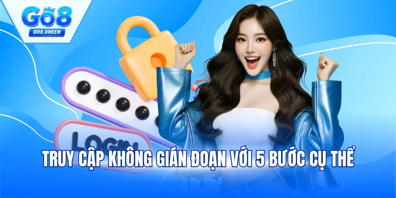 Truy cập không gián đoạn với 5 bước cụ thể